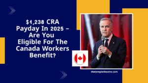 $1,238 CRA Payday In 2025 – Are You Eligible For The Canada Workers Benefit?