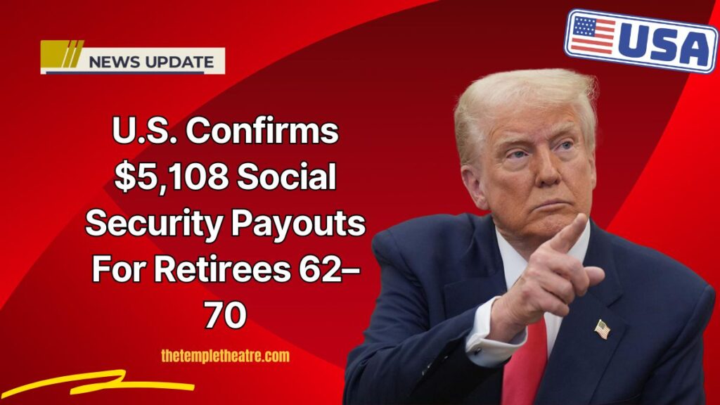 U.S. Confirms $5,108 Social Security Payouts For Retirees 62–70 – Check Eligibility