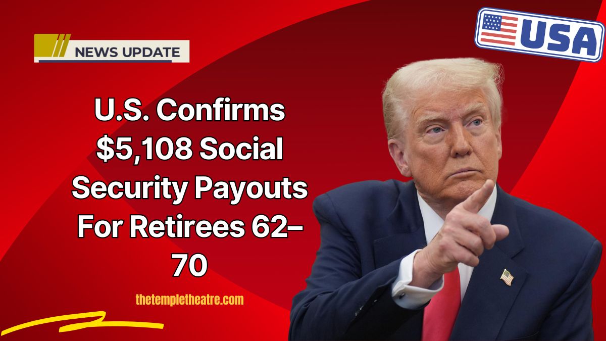 U.S. Confirms $5,108 Social Security Payouts For Retirees 62–70 – Check Eligibility