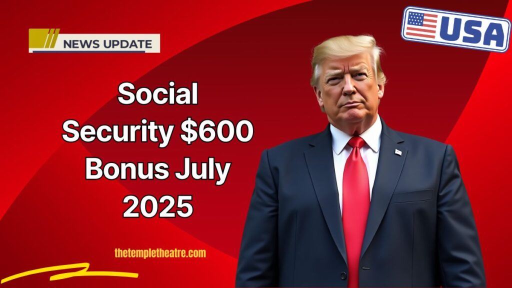 Social Security $600 Bonus July 2025- Who Qualifies And When Will You Get Paid?