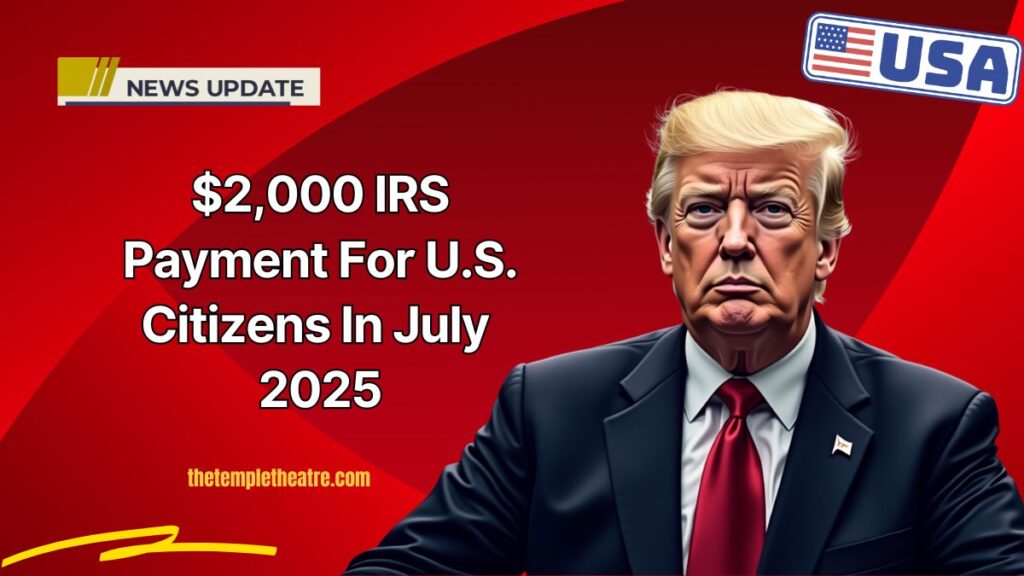 $2,000 IRS Payment For U.S. Citizens In July 2025 – Are You On The List?