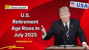 U.S. Retirement Age Rises In July 2025 – What It Means For Your Benefits
