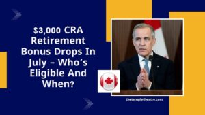 $3,000 CRA Retirement Bonus Drops In July – Who’s Eligible And When?
