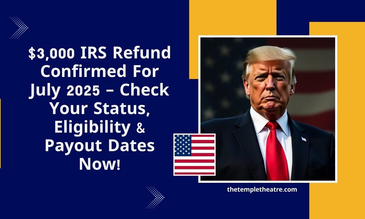 $3,000 IRS Refund Confirmed For July 2025 – Check Your Status, Eligibility & Payout Dates Now!