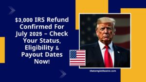 $3,000 IRS Refund Confirmed For July 2025 – Check Your Status, Eligibility & Payout Dates Now!