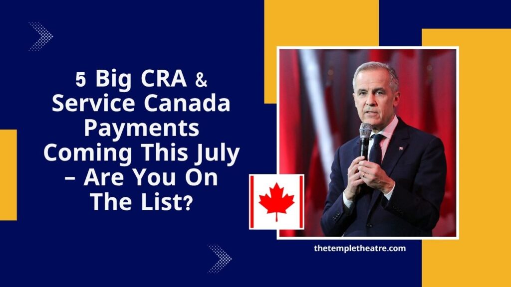 5 Big CRA & Service Canada Payments Coming This July – Are You On The List?