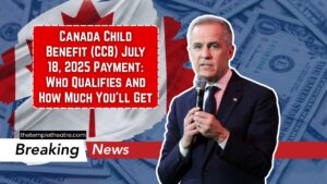 Canada Child Benefit (CCB) July 18, 2025 Payment: Who Qualifies and How Much You'll Get