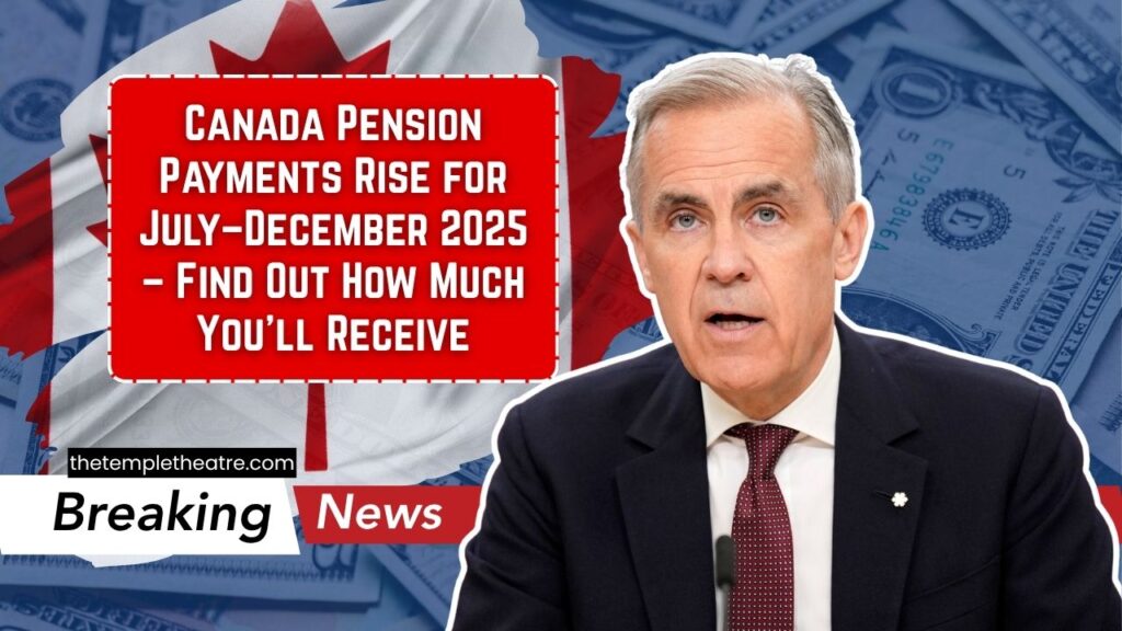 Canada Pension Payments Rise for July–December 2025 – Find Out How Much You’ll Receive