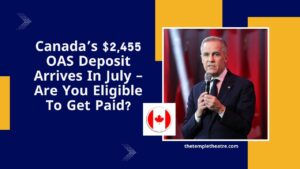 Canada’s $2,455 OAS Deposit Arrives In July – Are You Eligible To Get Paid?