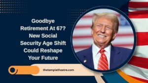 Goodbye Retirement At 67? New Social Security Age Shift Could Reshape Your Future