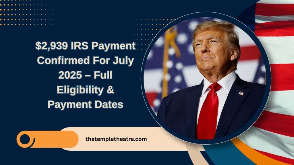 $2,939 IRS Payment Confirmed For July 2025 – Full Eligibility, Payment Dates & Application