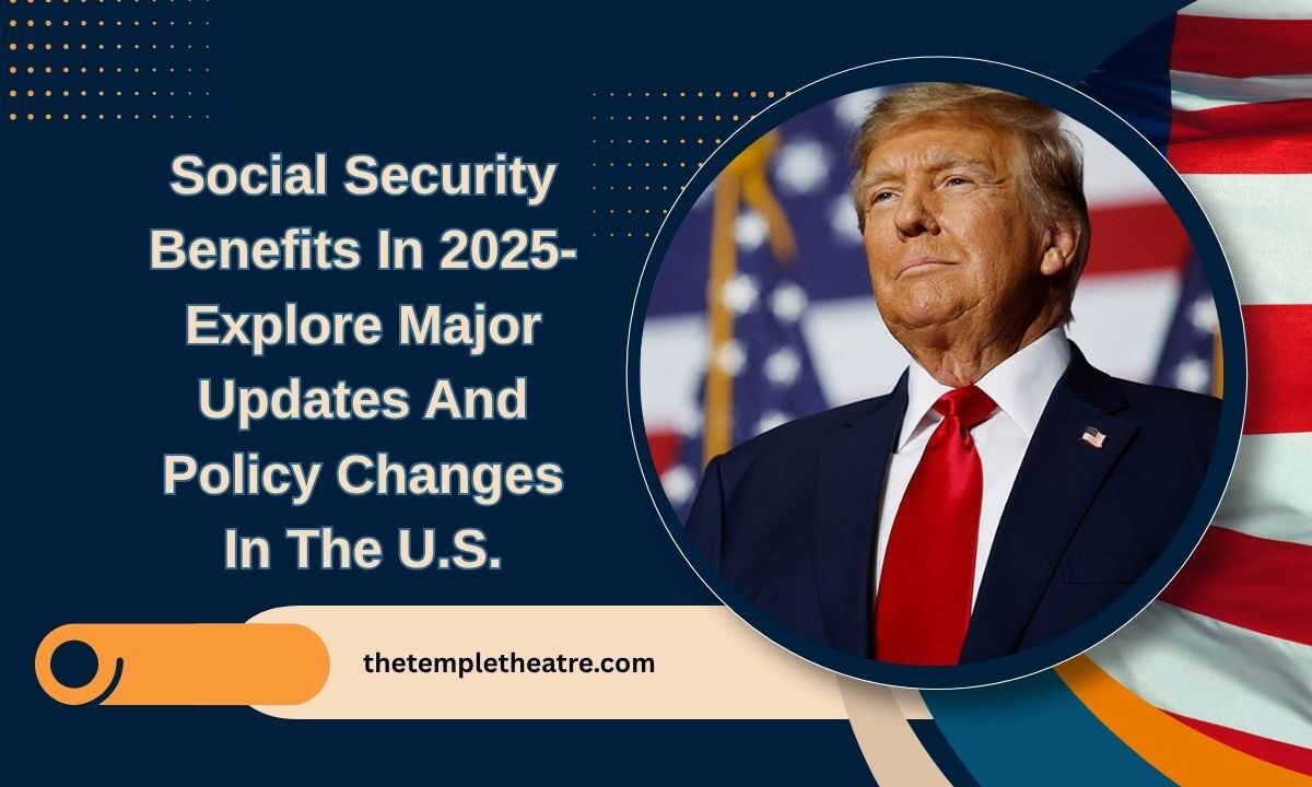 Social Security Benefits In 2025- Explore Major Updates And Policy Changes In The U.S.