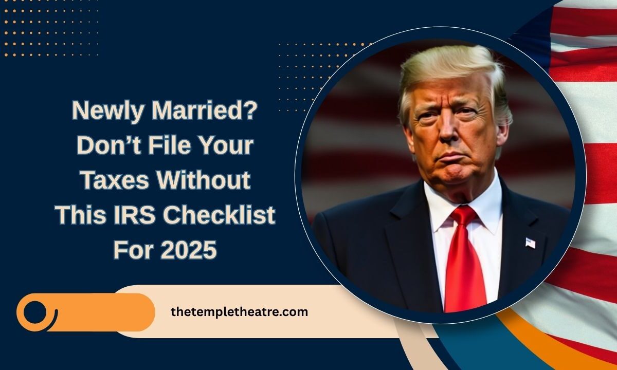 Newly Married? Don’t File Your Taxes Without This IRS Checklist For 2025