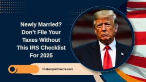 Newly Married? Don’t File Your Taxes Without This IRS Checklist For 2025