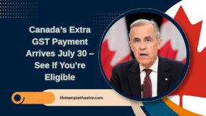 Canada’s Extra GST Payment Arrives July 30 – See If You’re Eligible And When You’ll Get Paid