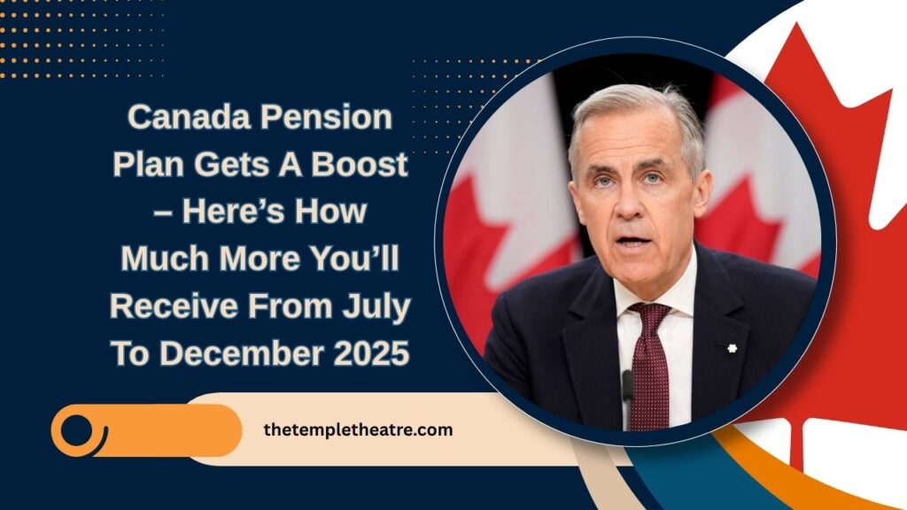Canada Pension Plan Gets A Boost – Here’s How Much More You’ll Receive From July To December 2025
