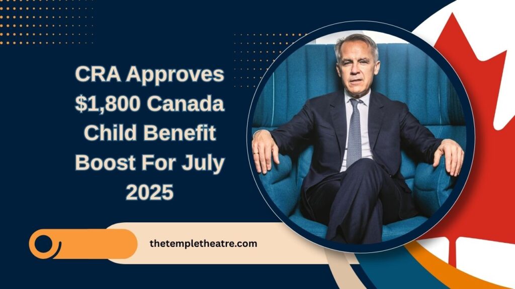 CRA Approves $1,800 Canada Child Benefit Boost For July 2025 – Eligibility, Dates & Key Details