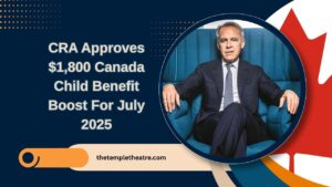 CRA Approves $1,800 Canada Child Benefit Boost For July 2025 – Eligibility, Dates & Key Details