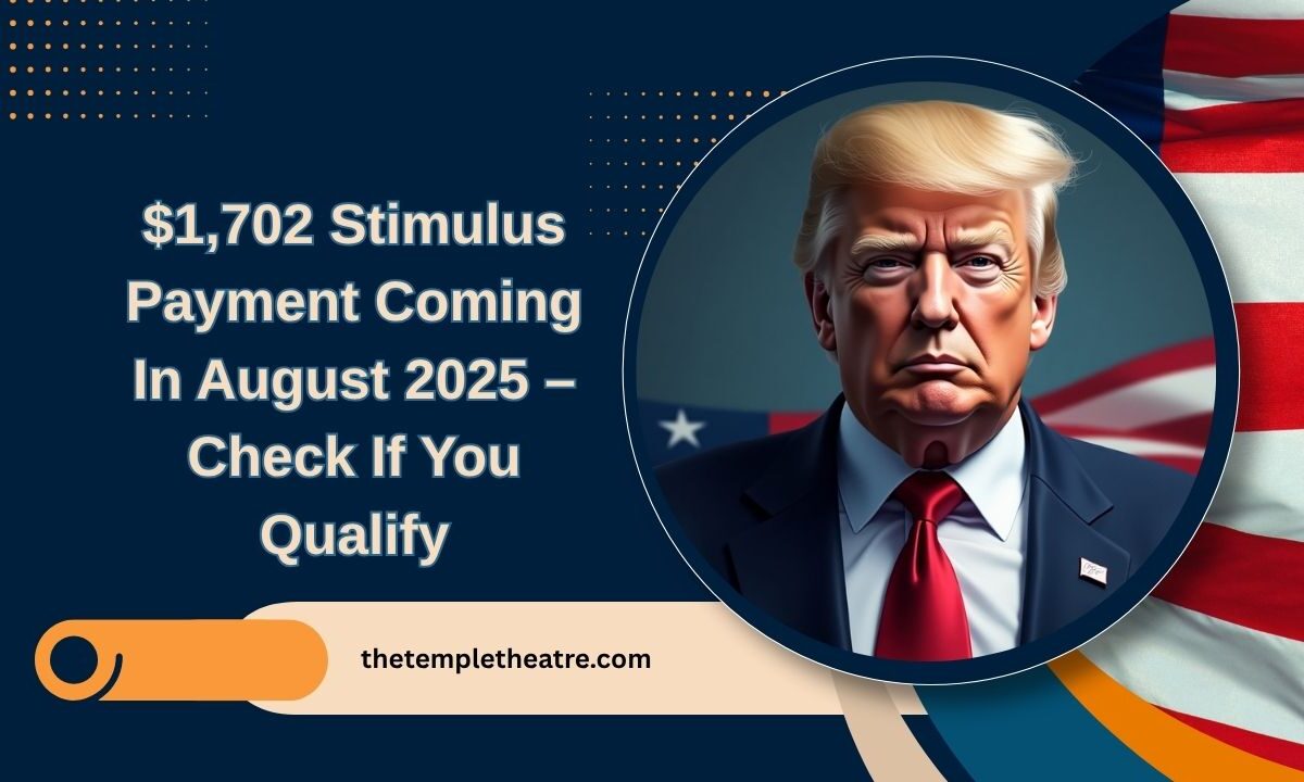 $1,702 Stimulus Payment Coming In August 2025 – Check If You Qualify And The Official Payout Dates