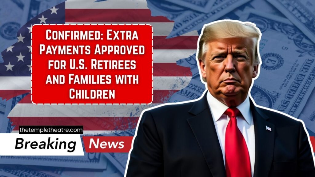 Confirmed: Extra Payments Approved for U.S. Retirees and Families with Children