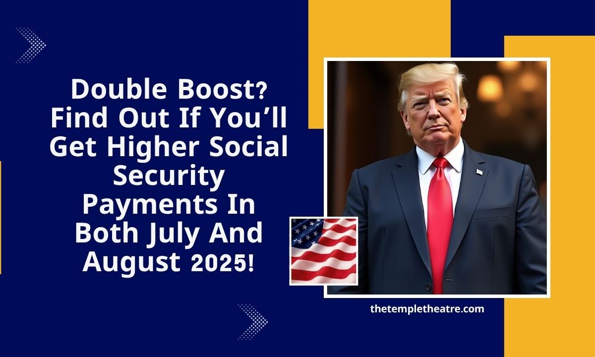 Double Boost? Find Out If You’ll Get Higher Social Security Payments In Both July And August 2025!