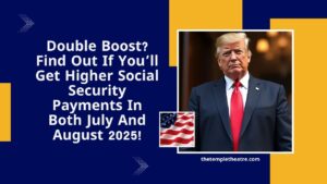 Double Boost? Find Out If You’ll Get Higher Social Security Payments In Both July And August 2025!