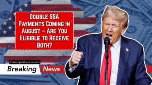 Double SSA Payments Coming in August – Are You Eligible to Receive Both?