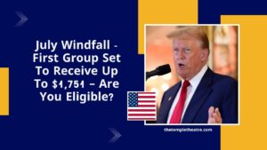 July Windfall - First Group Set To Receive Up To $1,751 – Are You Eligible?