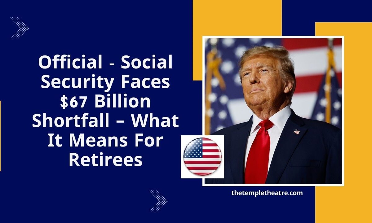 Official - Social Security Faces $67 Billion Shortfall – What It Means For Retirees
