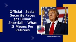 Official - Social Security Faces $67 Billion Shortfall – What It Means For Retirees