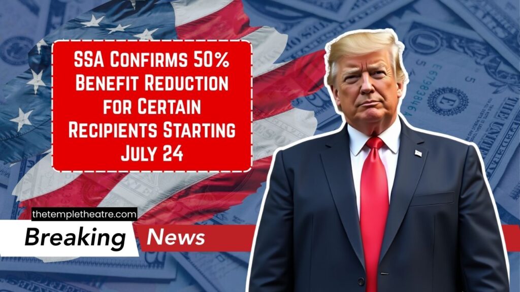 SSA Confirms 50% Benefit Reduction for Certain Recipients Starting July 24