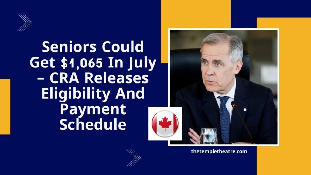 Seniors Could Get $1,065 In July – CRA Releases Eligibility And Payment Schedule