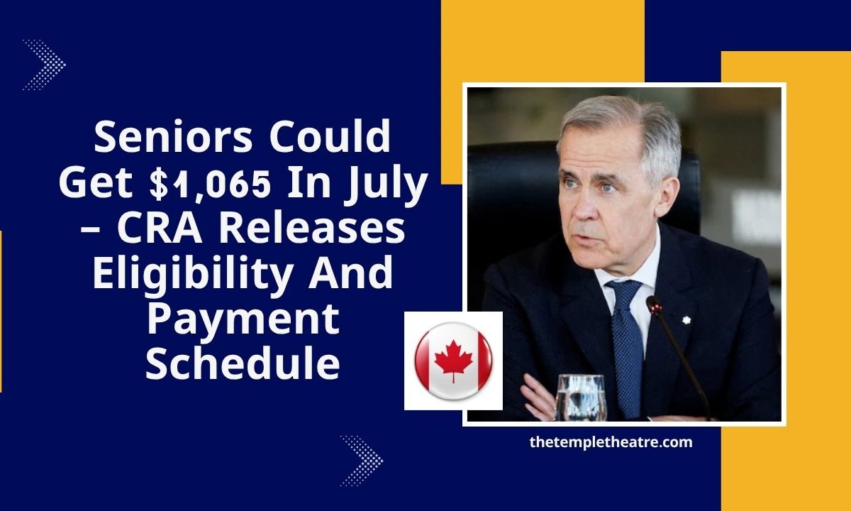 Seniors Could Get $1,065 In July – CRA Releases Eligibility And Payment Schedule